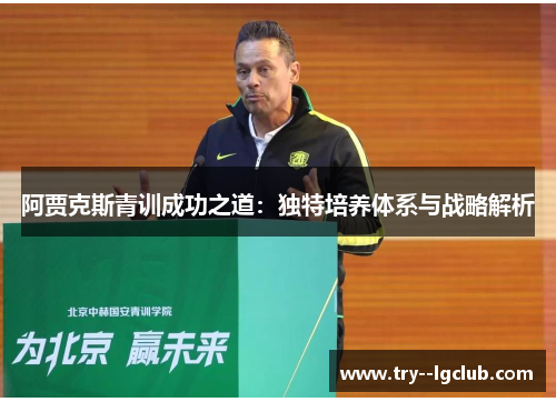 阿贾克斯青训成功之道:独特培养体系与战略解析 阿贾克斯青训成功之道:独特培养体系与战略解析