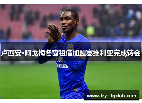 卢西安·阿戈梅冬窗租借加盟塞维利亚完成转会 卢西安·阿戈梅冬窗租借加盟塞维利亚完成转会