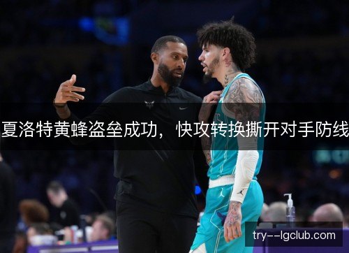 夏洛特黄蜂盗垒成功，快攻转换撕开对手防线